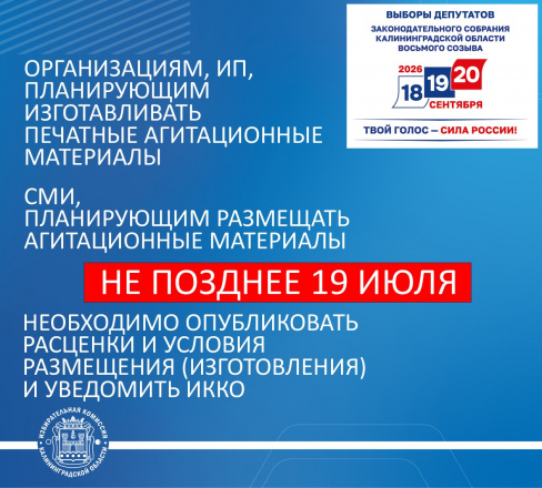 ИНФОРМАЦИЯ ДЛЯ СМИ, А ТАКЖЕ ОРГАНИЗАЦИЙ И ИП, ПЛАНИРУЮЩИХ ВЫПОЛНЯТЬ РАБОТЫ И УСЛУГИ ПО ИЗГОТОВЛЕНИЮ И РАЗМЕЩЕНИЮ ПЕЧАТНЫХ АГИТАЦИОННЫХ МАТЕРИАЛОВ НА ВЫБОРАХ ДЕПУТАТОВ ЗАКСОБРАНИЯ КАЛИНИНГРАДСКОЙ ОБЛАСТИ